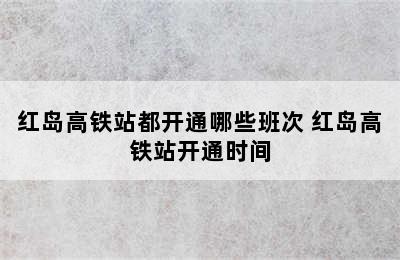 红岛高铁站都开通哪些班次 红岛高铁站开通时间